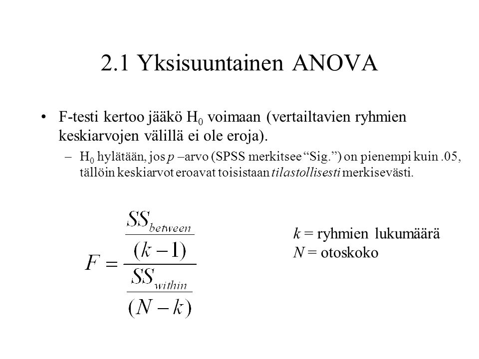 2.1 Yksisuuntainen ANOVA F-testi kertoo jääkö H0 voimaan (vertailtavien ryhmien keskiarvojen välillä ei ole eroja).