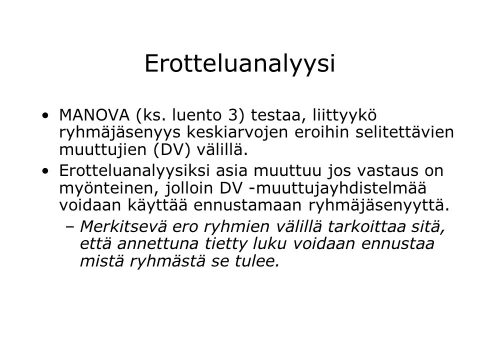 Erotteluanalyysi MANOVA (ks. luento 3) testaa, liittyykö ryhmäjäsenyys keskiarvojen eroihin selitettävien muuttujien (DV) välillä.
