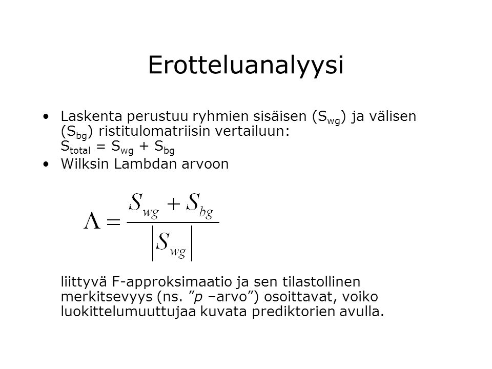 Erotteluanalyysi Laskenta perustuu ryhmien sisäisen (Swg) ja välisen (Sbg) ristitulomatriisin vertailuun: Stotal = Swg + Sbg.