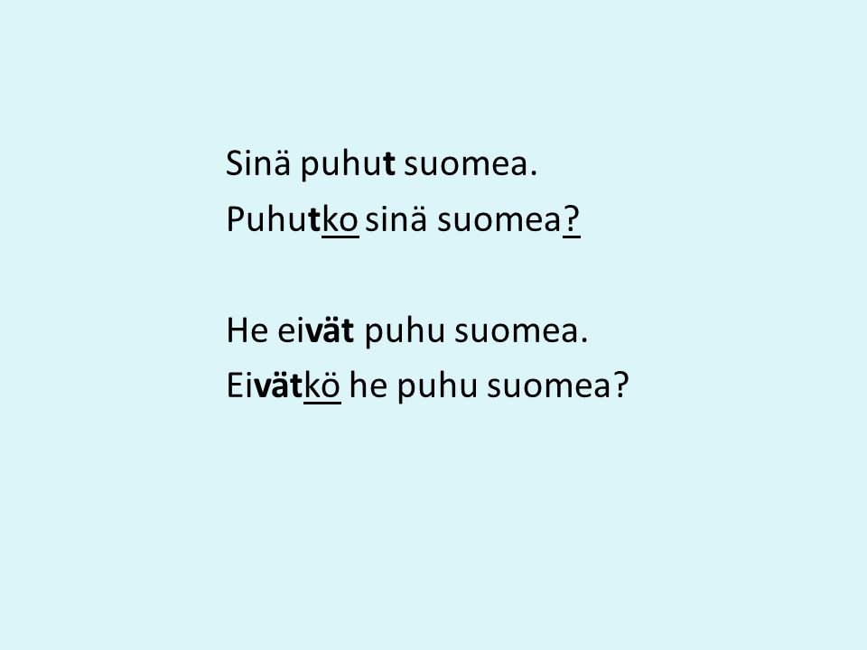 Sinä puhut suomea. Puhutko sinä suomea. He eivät puhu suomea