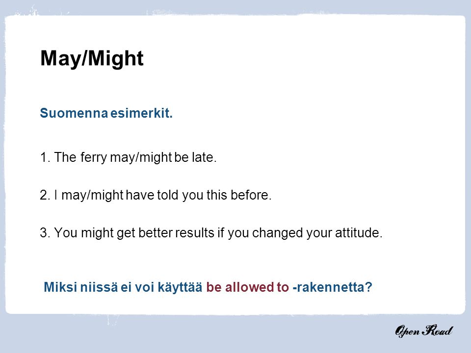 May/Might Suomenna esimerkit. 1. The ferry may/might be late.
