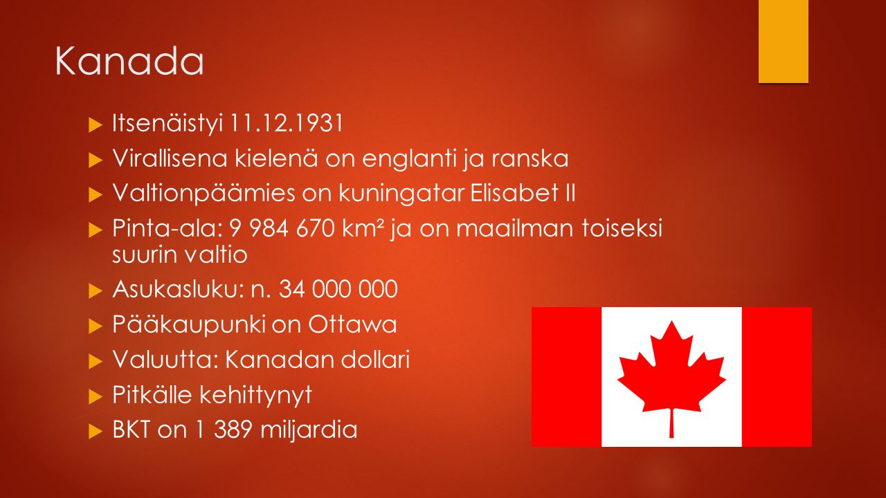 Kanada Itsenäistyi Virallisena kielenä on englanti ja ranska. Valtionpäämies on kuningatar Elisabet II.