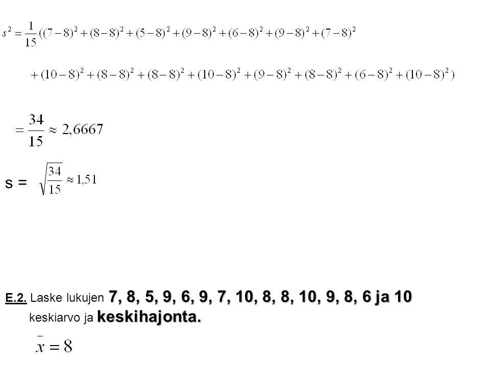 s = E.2. Laske lukujen 7, 8, 5, 9, 6, 9, 7, 10, 8, 8, 10, 9, 8, 6 ja 10 keskiarvo ja keskihajonta.