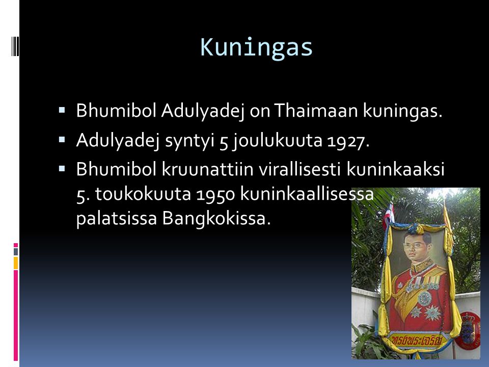 Kuningas Bhumibol Adulyadej on Thaimaan kuningas.