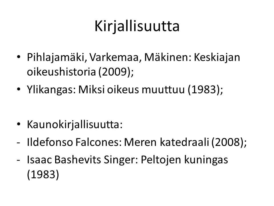 Kirjallisuutta Pihlajamäki, Varkemaa, Mäkinen: Keskiajan oikeushistoria (2009); Ylikangas: Miksi oikeus muuttuu (1983);