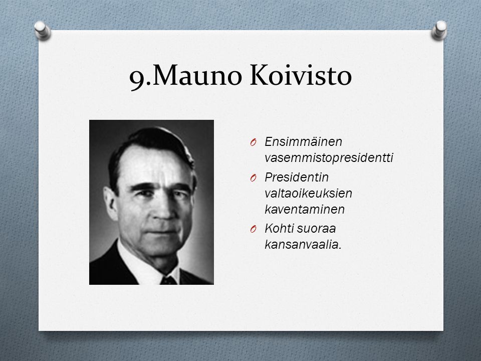 9.Mauno Koivisto Ensimmäinen vasemmistopresidentti