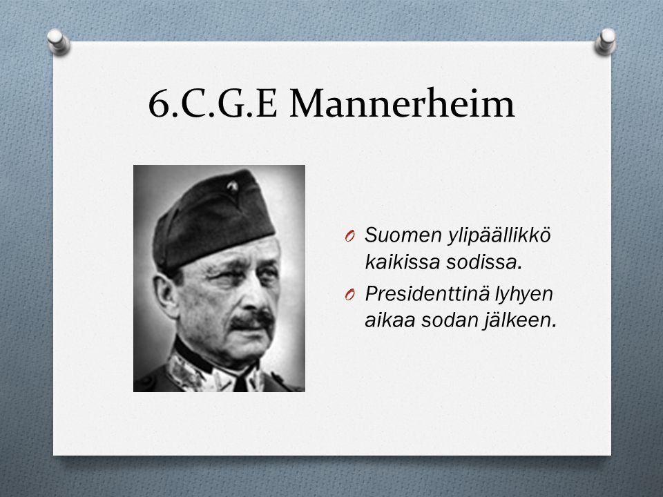 6.C.G.E Mannerheim Suomen ylipäällikkö kaikissa sodissa.