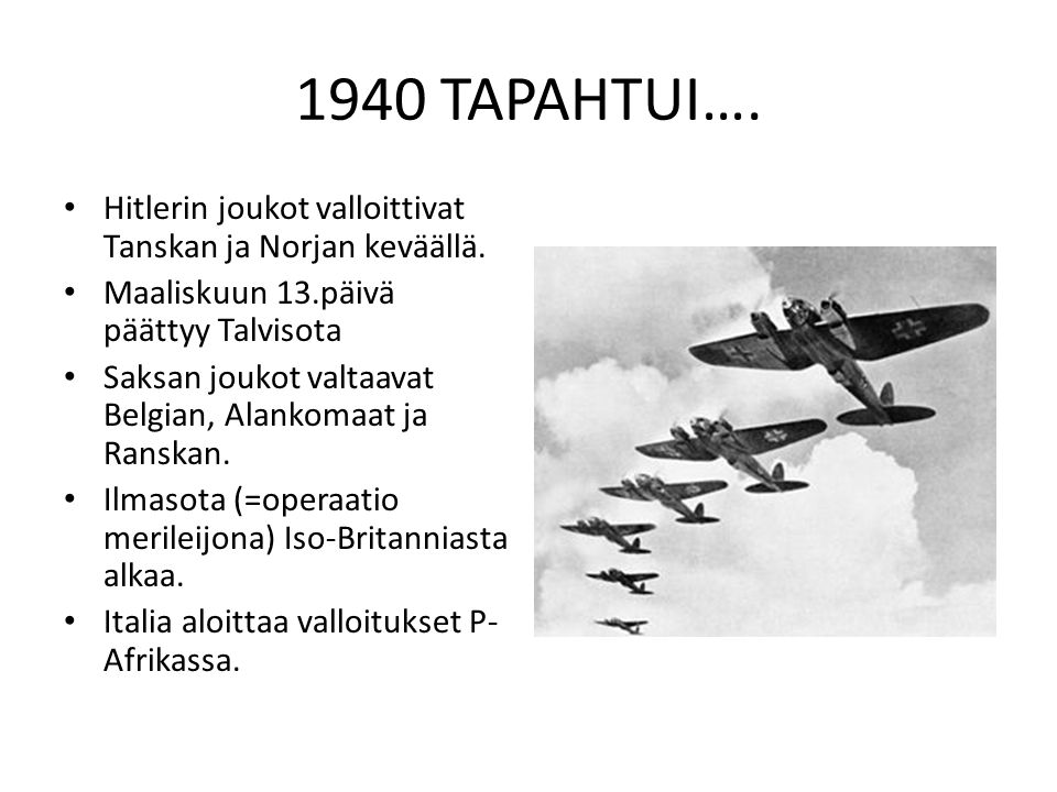 1940 TAPAHTUI…. Hitlerin joukot valloittivat Tanskan ja Norjan keväällä. Maaliskuun 13.päivä päättyy Talvisota.