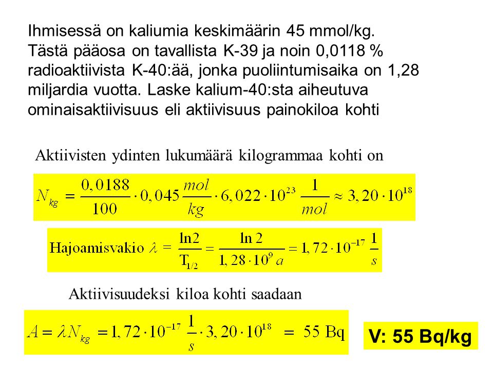 V: 55 Bq/kg Ihmisessä on kaliumia keskimäärin 45 mmol/kg.
