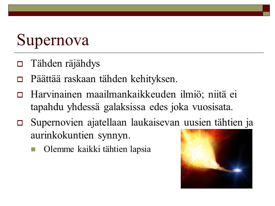 Supernova Tähden räjähdys Päättää raskaan tähden kehityksen.