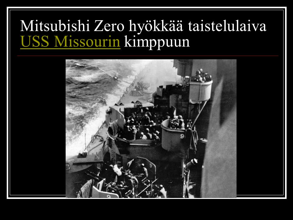 Mitsubishi Zero hyökkää taistelulaiva USS Missourin kimppuun