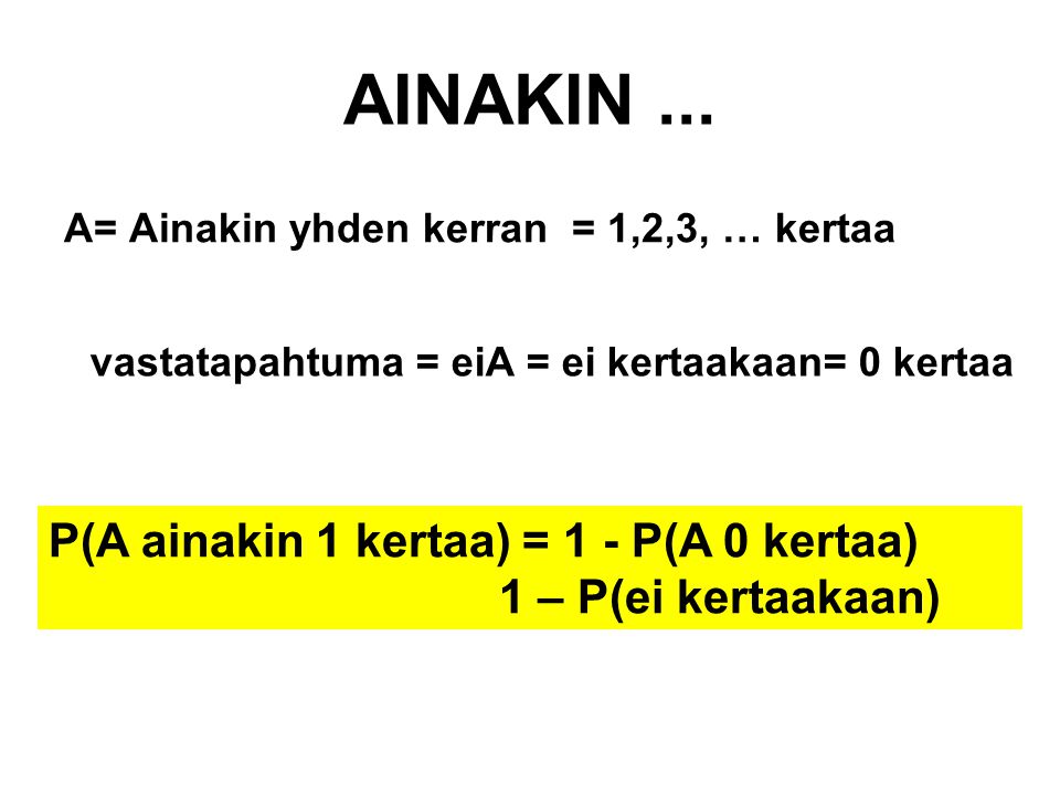 AINAKIN ... P(A ainakin 1 kertaa) = 1 - P(A 0 kertaa)