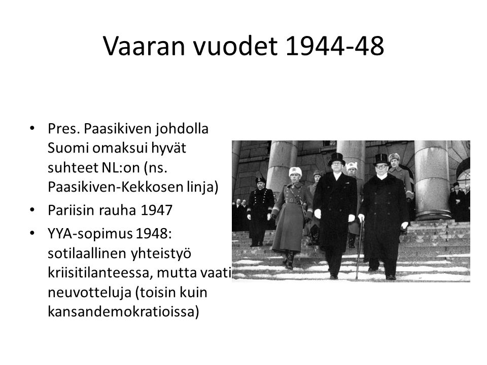 Vaaran vuodet Pres. Paasikiven johdolla Suomi omaksui hyvät suhteet NL:on (ns. Paasikiven-Kekkosen linja)