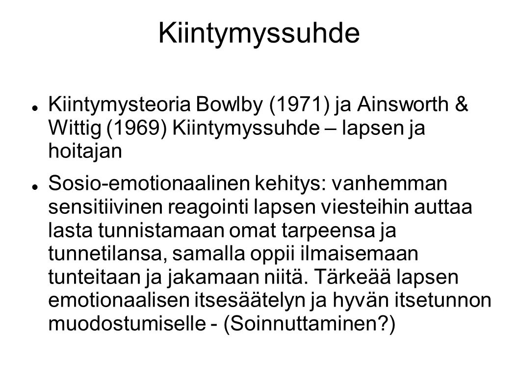 Kiintymyssuhde Kiintymysteoria Bowlby (1971) ja Ainsworth & Wittig (1969) Kiintymyssuhde – lapsen ja hoitajan.