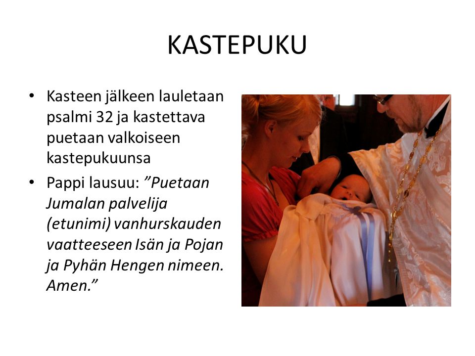 KASTEPUKU Kasteen jälkeen lauletaan psalmi 32 ja kastettava puetaan valkoiseen kastepukuunsa.