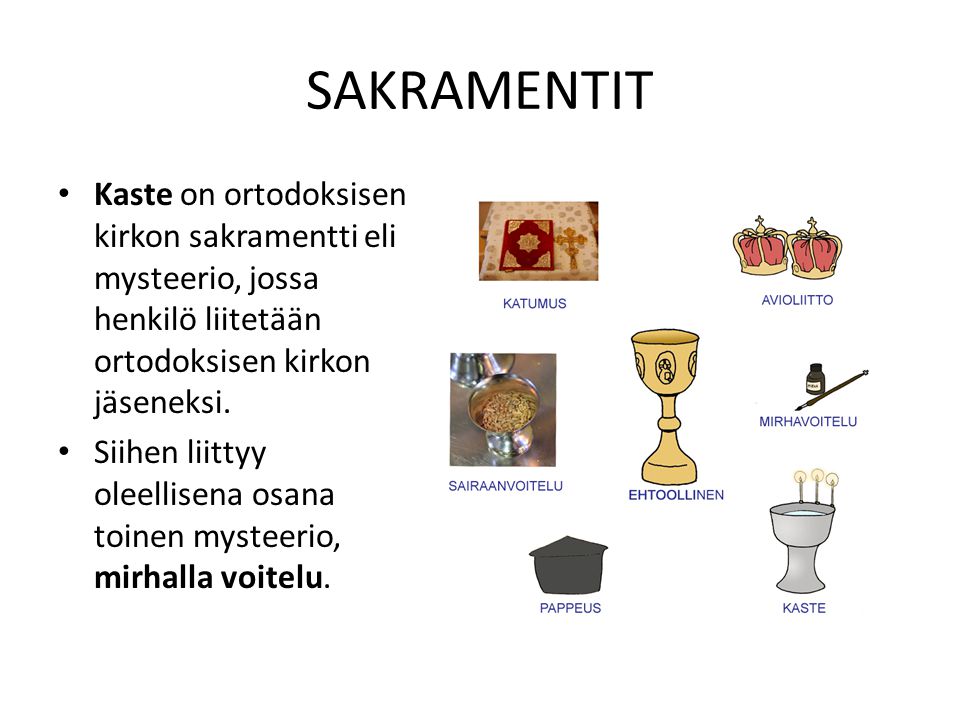 SAKRAMENTIT Kaste on ortodoksisen kirkon sakramentti eli mysteerio, jossa henkilö liitetään ortodoksisen kirkon jäseneksi.