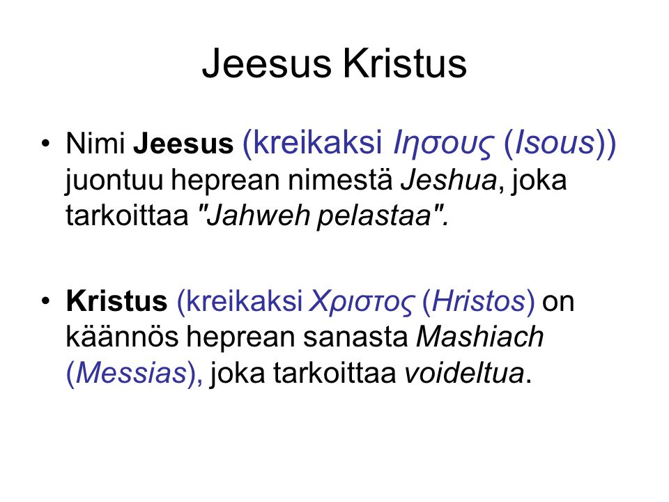 Jeesus Kristus Nimi Jeesus (kreikaksi Ιησους (Isous)) juontuu heprean nimestä Jeshua, joka tarkoittaa Jahweh pelastaa .