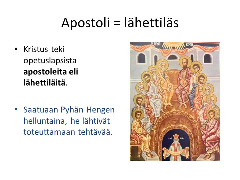 Apostoli = lähettiläs Kristus teki opetuslapsista apostoleita eli lähettiläitä.