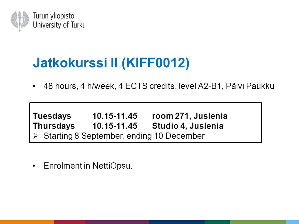 Jatkokurssi II (KIFF0012) 48 hours, 4 h/week, 4 ECTS credits, level A2-B1, Päivi Paukku. Tuesdays room 271, Juslenia.