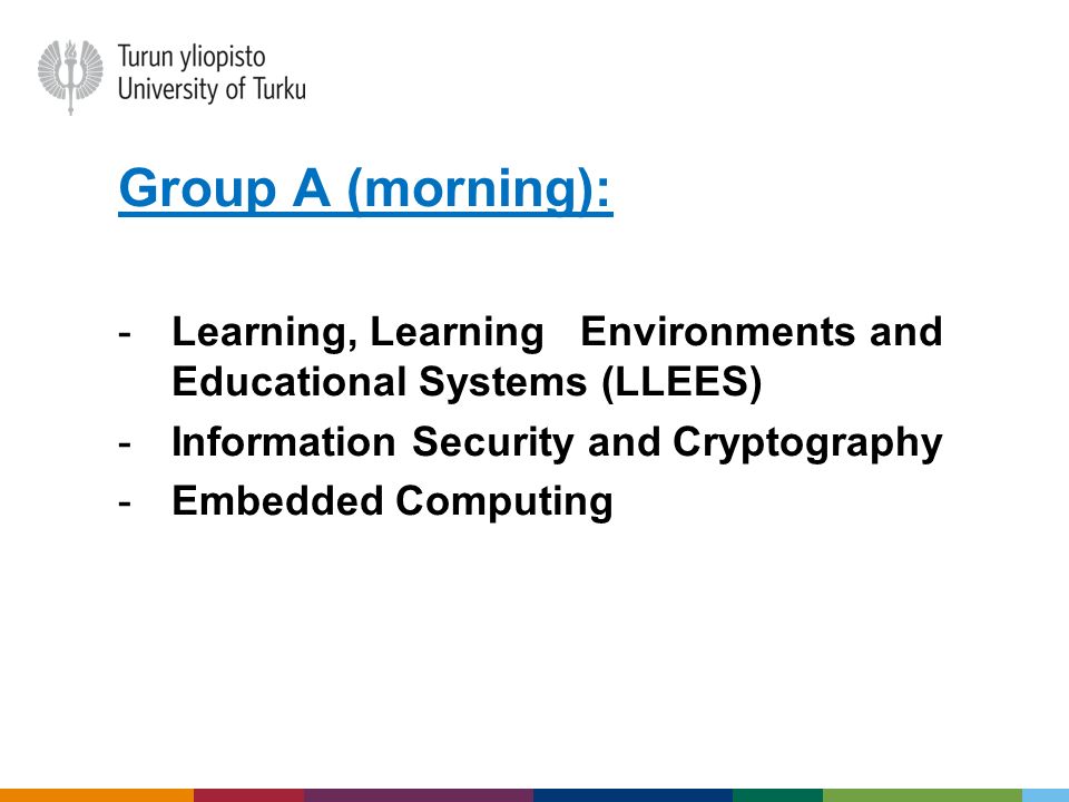 Group A (morning): Learning, Learning Environments and Educational Systems (LLEES) Information Security and Cryptography.